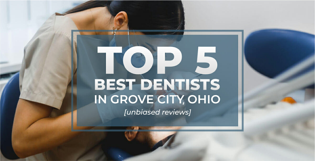 Top 5 Best Dentists in Grove City, Ohio [Unbiased Reviews]